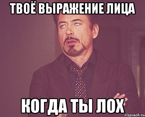 твоё выражение лица когда ты лох, Мем твое выражение лица