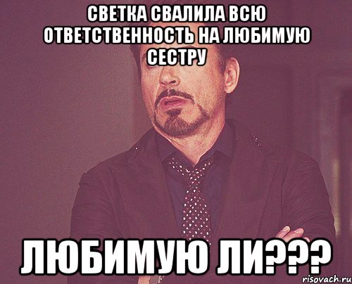 светка свалила всю ответственность на любимую сестру любимую ли???, Мем твое выражение лица