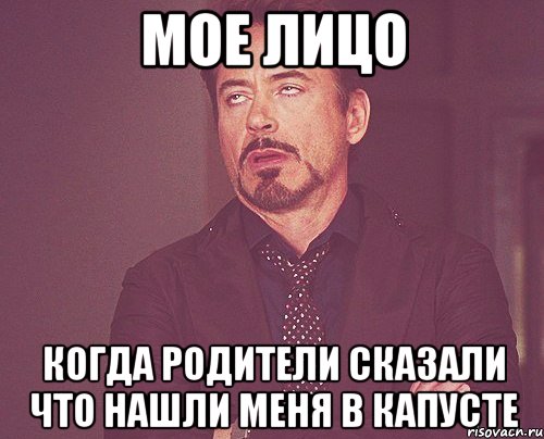 мое лицо когда родители сказали что нашли меня в капусте, Мем твое выражение лица