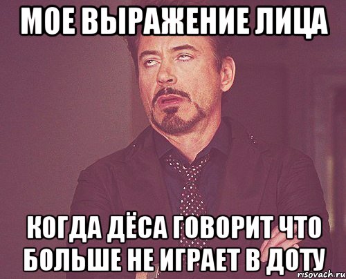 мое выражение лица когда дёса говорит что больше не играет в доту, Мем твое выражение лица