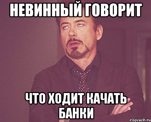 невинный говорит что ходит качать банки, Мем твое выражение лица