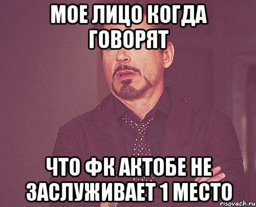 мое лицо когда говорят что фк актобе не заслуживает 1 место, Мем твое выражение лица