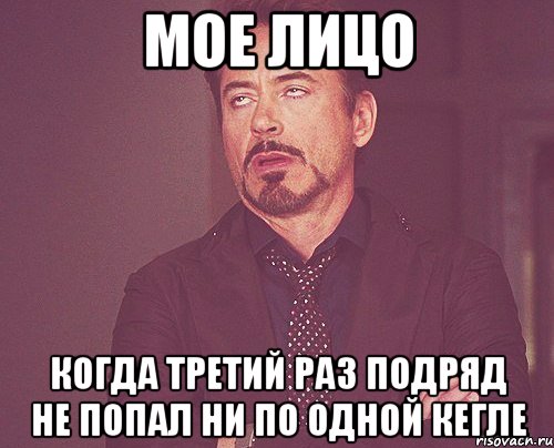 мое лицо когда третий раз подряд не попал ни по одной кегле, Мем твое выражение лица