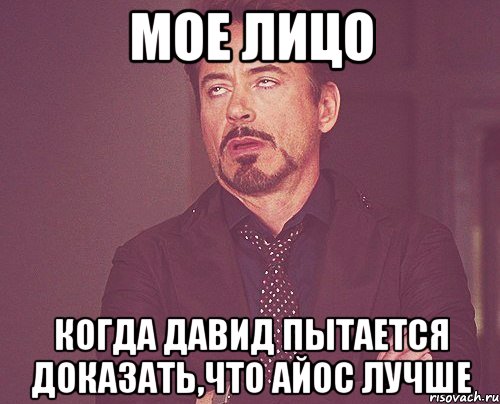 мое лицо когда давид пытается доказать,что айос лучше, Мем твое выражение лица