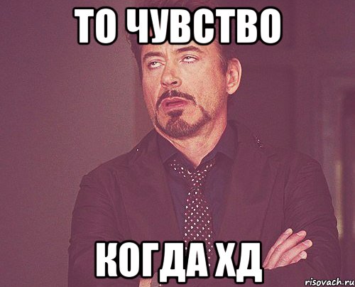 то чувство когда хд, Мем твое выражение лица