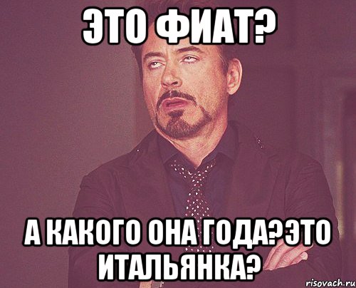 это фиат? а какого она года?это итальянка?, Мем твое выражение лица