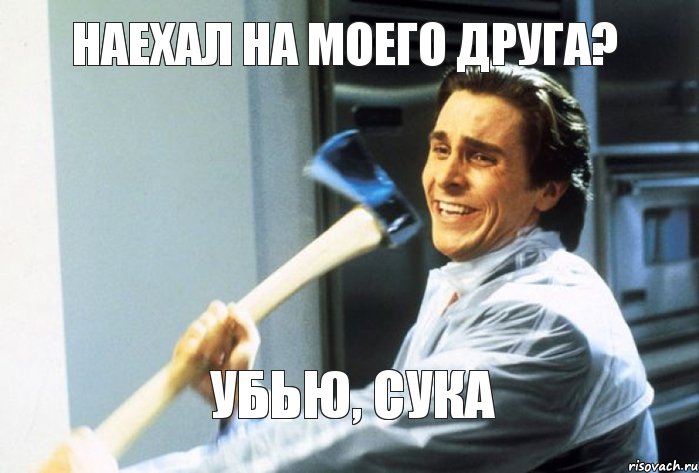 Наехал на моего друга? Убью, сука