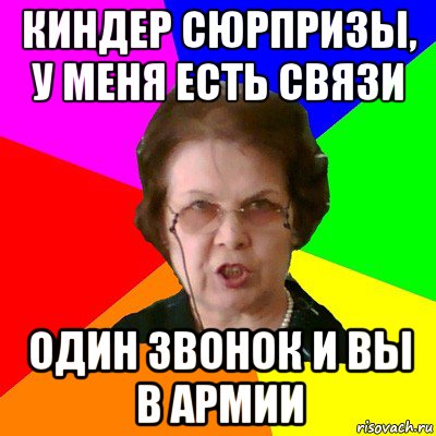 киндер сюрпризы, у меня есть связи один звонок и вы в армии, Мем Типичная училка