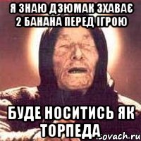 я знаю дзюмак зхаває 2 банана перед ігрою буде носитись як торпеда, Мем Ванга (цвет)