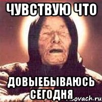 чувствую что довыебываюсь сегодня, Мем Ванга (цвет)