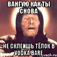 вангую как ты снова не склеишь тёлок в vodka bare, Мем Ванга (цвет)