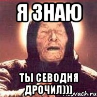 я знаю ты севодня дрочил))), Мем Ванга (цвет)