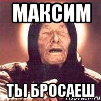 максим ты бросаеш, Мем Ванга (цвет)