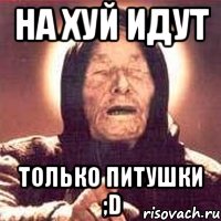 на хуй идут только питушки ;d, Мем Ванга (цвет)