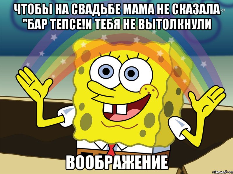 чтобы на свадьбе мама не сказала "бар тепсе!и тебя не вытолкнули воображение, Мем вастер