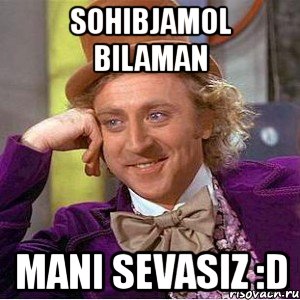 sohibjamol bilaman mani sevasiz :d, Мем Ну давай расскажи (Вилли Вонка)