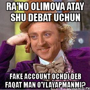 ra'no olimova atay shu debat uchun fake account ochdi deb faqat man o'ylayapmanmi?, Мем Ну давай расскажи (Вилли Вонка)