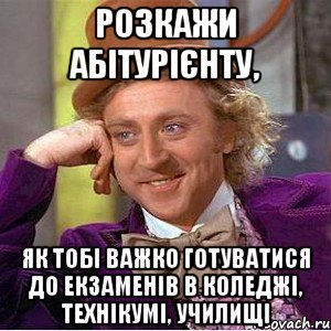 розкажи абітурієнту, як тобі важко готуватися до екзаменів в коледжі, технікумі, училищі, Мем Ну давай расскажи (Вилли Вонка)