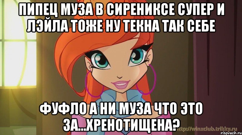 пипец муза в сирениксе супер и лэйла тоже ну текна так себе фуфло а ни муза что это за...хренотищена?, Мем Винкс