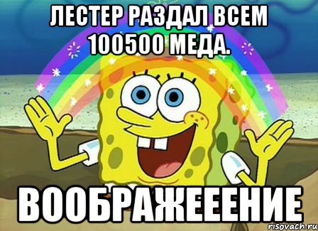 лестер раздал всем 100500 меда. воображееение, Мем Воображение (Спанч Боб)