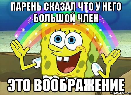 парень сказал что у него большой член это воображение, Мем Воображение (Спанч Боб)