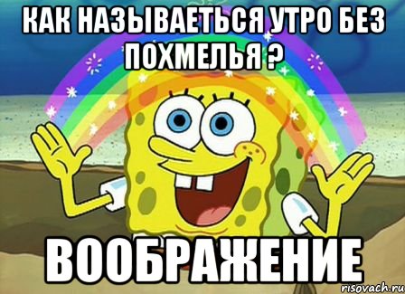 как называеться утро без похмелья ? воображение, Мем Воображение (Спанч Боб)