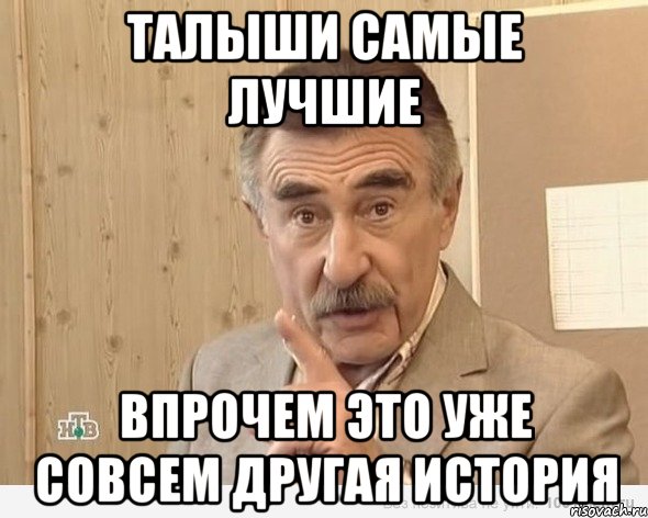 талыши самые лучшие впрочем это уже совсем другая история, Мем Каневский (Но это уже совсем другая история)