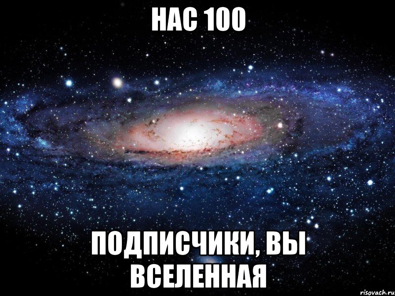 нас 100 подписчики, вы вселенная, Мем Вселенная