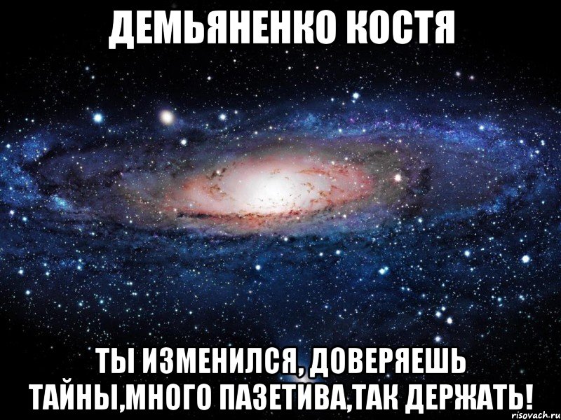 демьяненко костя ты изменился, доверяешь тайны,много пазетива,так держать!, Мем Вселенная