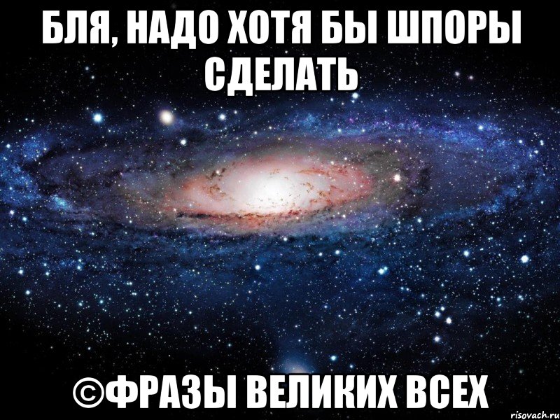 бля, надо хотя бы шпоры сделать ©фразы великих всех, Мем Вселенная