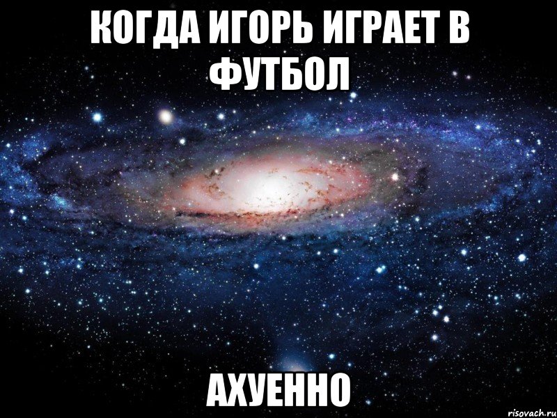 когда игорь играет в футбол ахуенно, Мем Вселенная