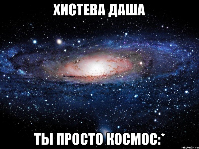 хистева даша ты просто космос:*, Мем Вселенная