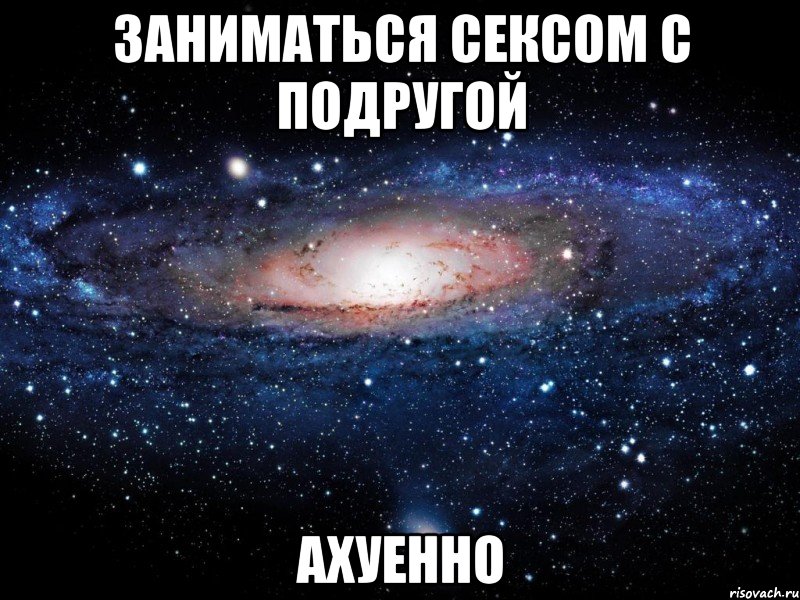 заниматься сексом с подругой ахуенно, Мем Вселенная