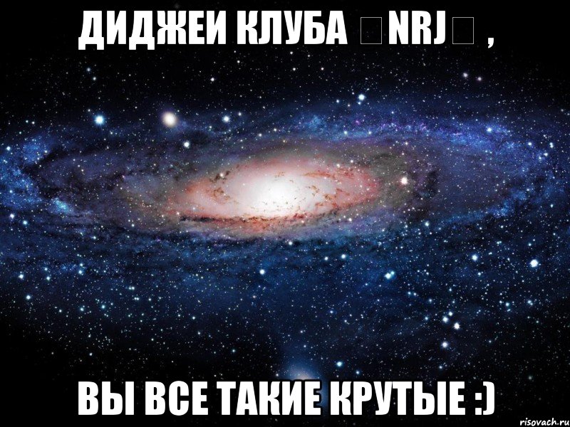 диджеи клуба ★nrj★ , вы все такие крутые :), Мем Вселенная