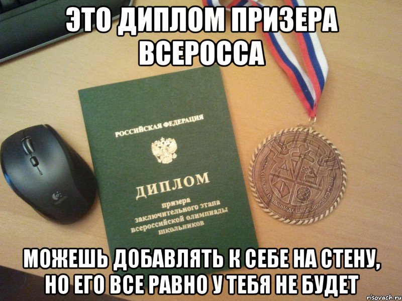 это диплом призера всеросса можешь добавлять к себе на стену, но его все равно у тебя не будет, Мем всеросска