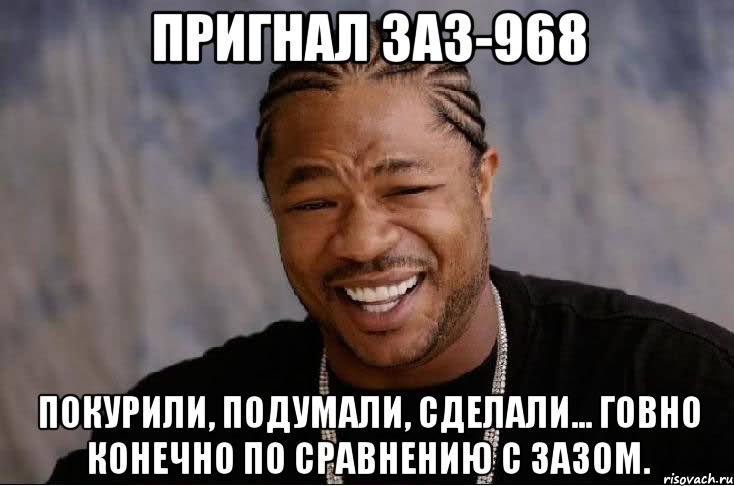 пригнал заз-968 покурили, подумали, сделали... говно конечно по сравнению с зазом.