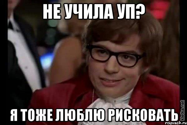 не учила уп? я тоже люблю рисковать, Мем Остин Пауэрс (я тоже люблю рисковать)