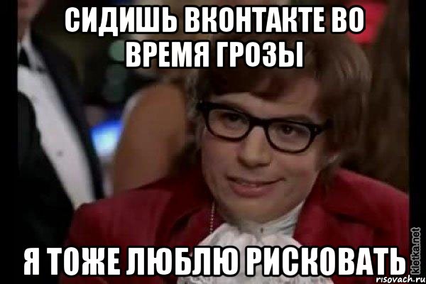 сидишь вконтакте во время грозы я тоже люблю рисковать, Мем Остин Пауэрс (я тоже люблю рисковать)