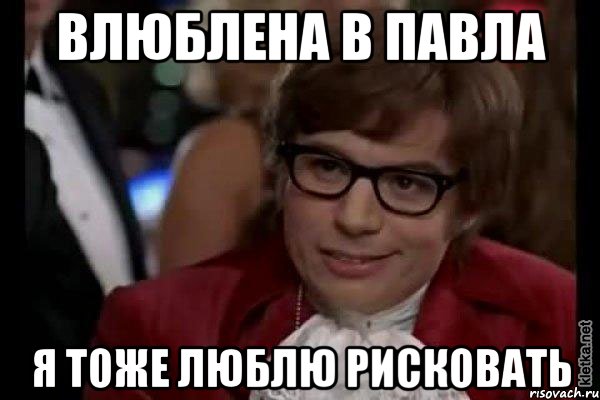 влюблена в павла я тоже люблю рисковать, Мем Остин Пауэрс (я тоже люблю рисковать)