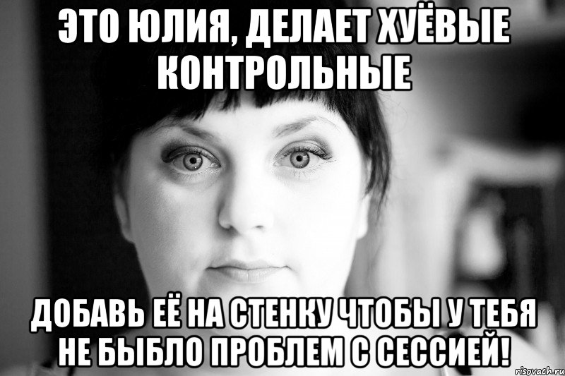 это юлия, делает хуёвые контрольные добавь её на стенку чтобы у тебя не быбло проблем с сессией!, Мем ююю