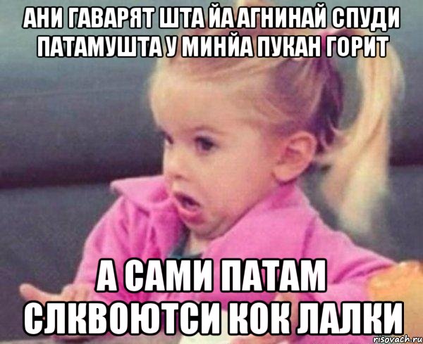 ани гаварят шта йа агнинай спуди патамушта у минйа пукан горит а сами патам слквоютси кок лалки