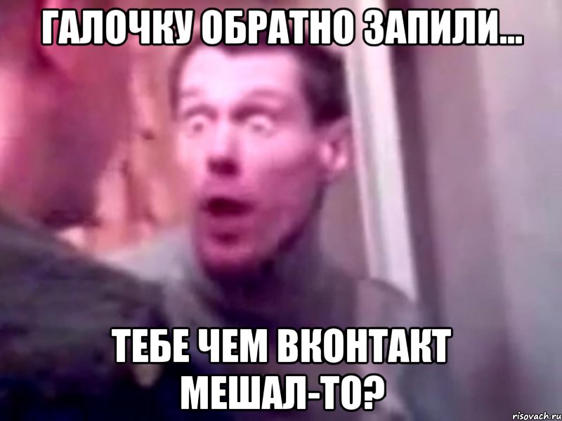 галочку обратно запили... тебе чем вконтакт мешал-то?, Мем Запили