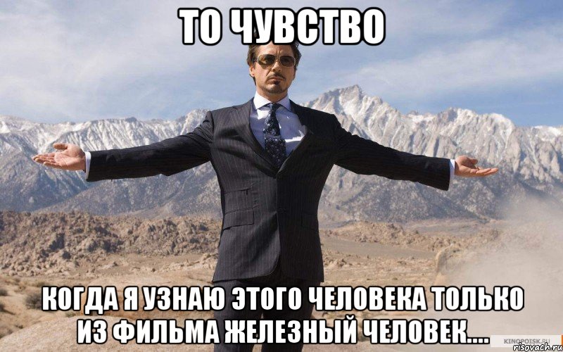 то чувство когда я узнаю этого человека только из фильма железный человек...., Мем железный человек