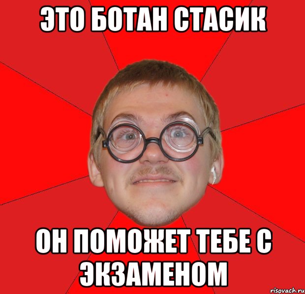 это ботан стасик он поможет тебе с экзаменом, Мем Злой Типичный Ботан