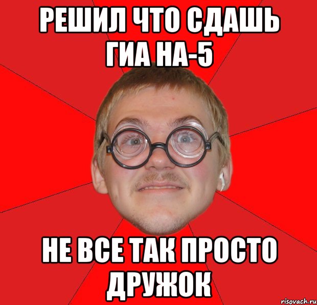 решил что сдашь гиа на-5 не все так просто дружок, Мем Злой Типичный Ботан