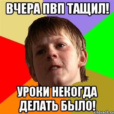 вчера пвп тащил! уроки некогда делать было!