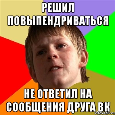 решил повыпендриваться не ответил на сообщения друга вк