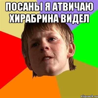 посаны я атвичаю хирабрина видел 
