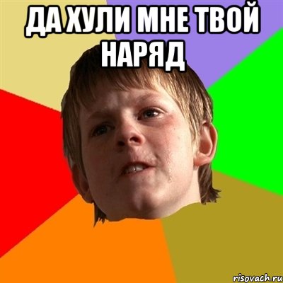 да хули мне твой наряд 