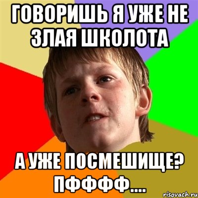 говоришь я уже не злая школота а уже посмешище? пфффф....